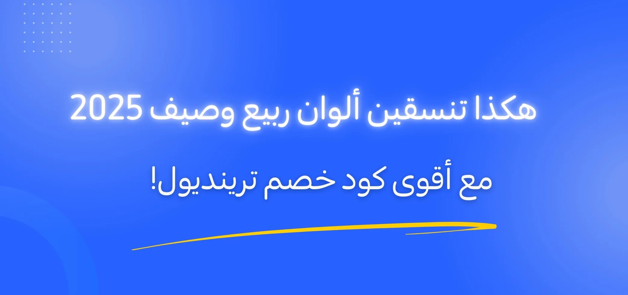 هكذا تنسقين ألوان ربيع وصيف 2026.. مع أقوى كود خصم ترينديول