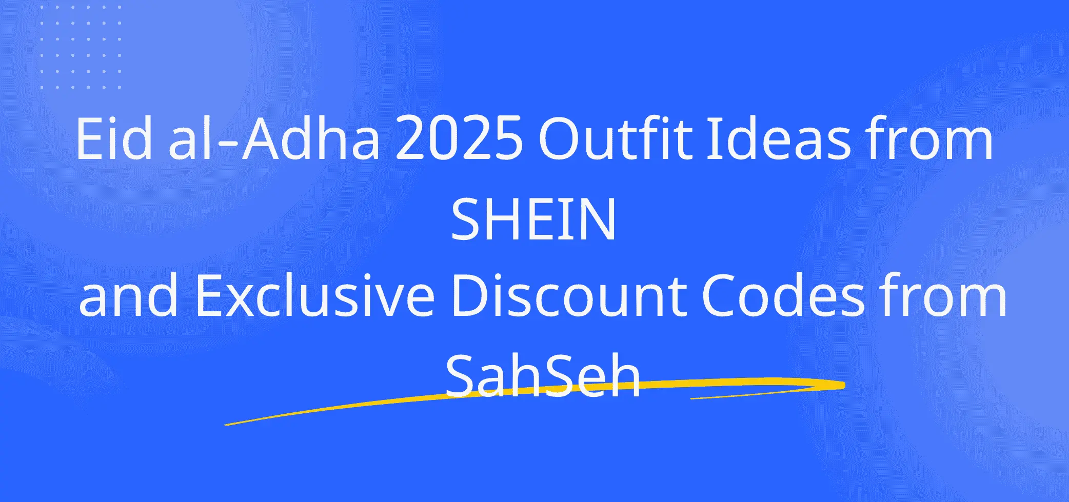 Eid al-Adha 2026 Outfit Ideas from SHEIN and Exclusive Discount Codes from SahSeh