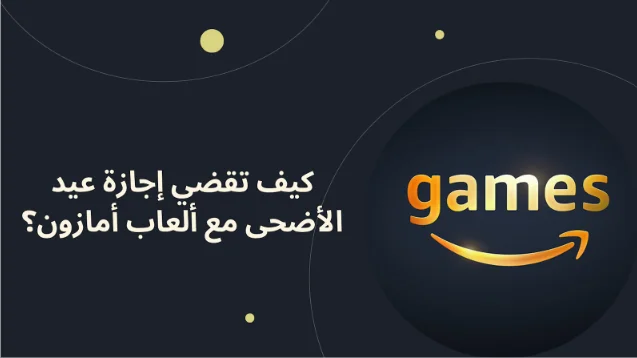 كيف تقضي إجازة عيد الأضحى مع ألعاب أمازون؟