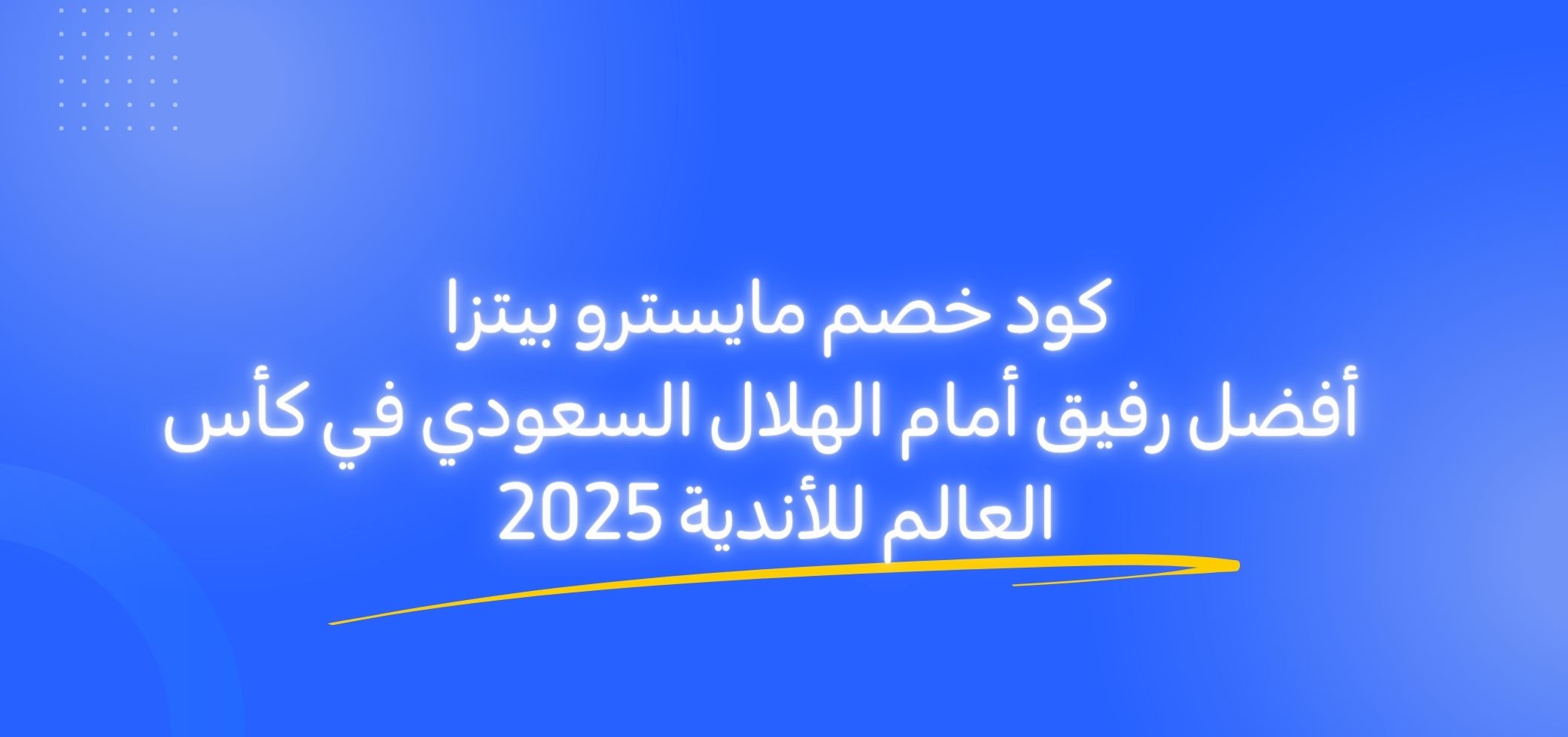 Maestro Pizza Discount Code: Your Best Companion While Cheering for Al-Hilal SFC in the FIFA Club World Cup 2026